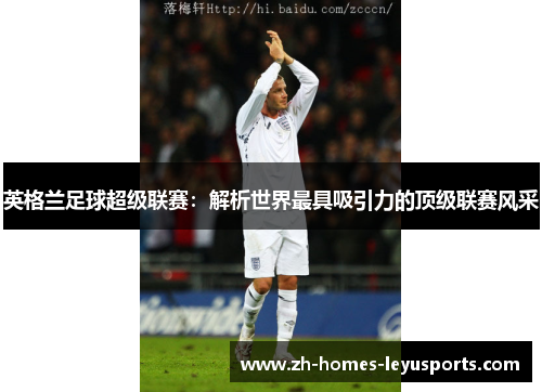 英格兰足球超级联赛：解析世界最具吸引力的顶级联赛风采