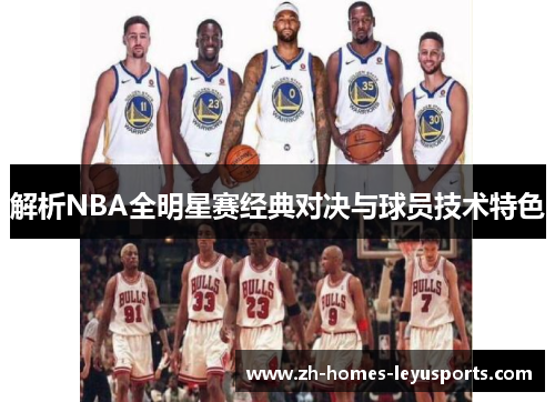 解析NBA全明星赛经典对决与球员技术特色