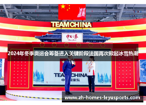 2024年冬季奥运会筹备进入关键阶段法国再次掀起冰雪热潮